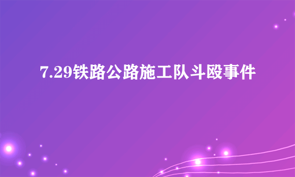 7.29铁路公路施工队斗殴事件