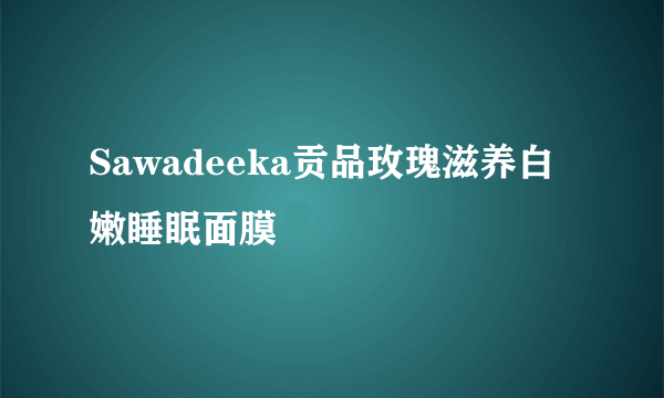 Sawadeeka贡品玫瑰滋养白嫩睡眠面膜