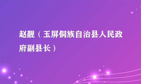 赵靓（玉屏侗族自治县人民政府副县长）