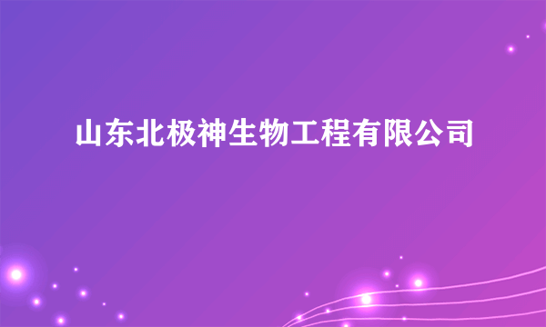 山东北极神生物工程有限公司