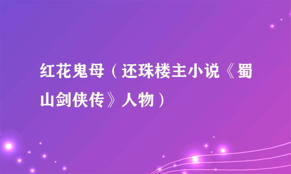 红花鬼母（还珠楼主小说《蜀山剑侠传》人物）