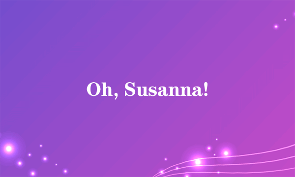 Oh, Susanna!