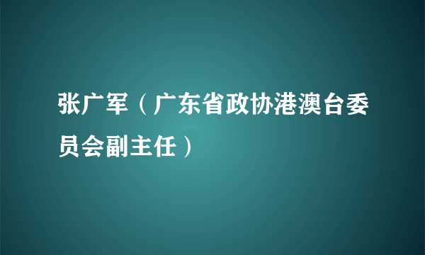 张广军（广东省政协港澳台委员会副主任）