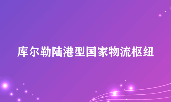 库尔勒陆港型国家物流枢纽