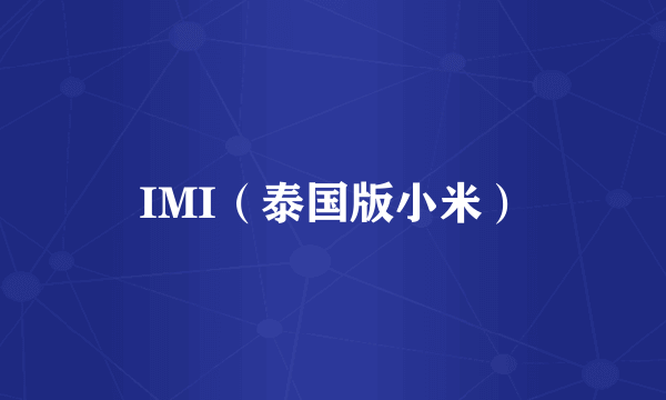 IMI（泰国版小米）