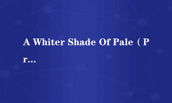 A Whiter Shade Of Pale（Procol Harum演唱的歌曲）