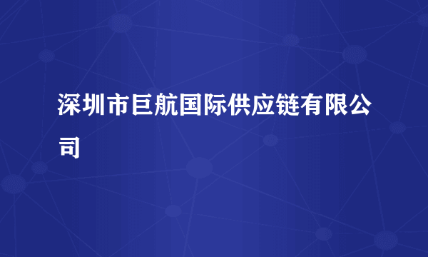 深圳市巨航国际供应链有限公司