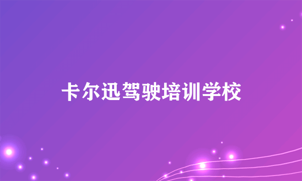 卡尔迅驾驶培训学校