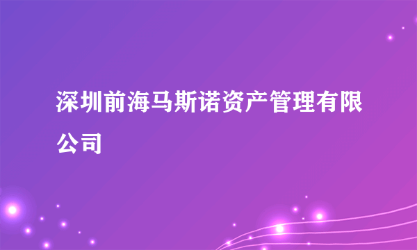 深圳前海马斯诺资产管理有限公司