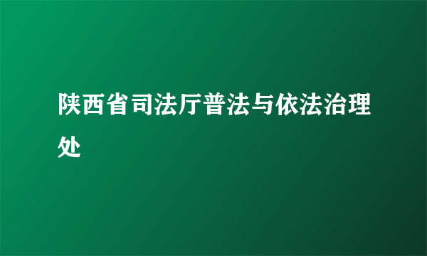 陕西省司法厅普法与依法治理处