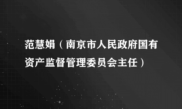 范慧娟（南京市人民政府国有资产监督管理委员会主任）