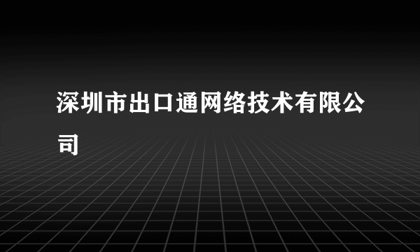 深圳市出口通网络技术有限公司