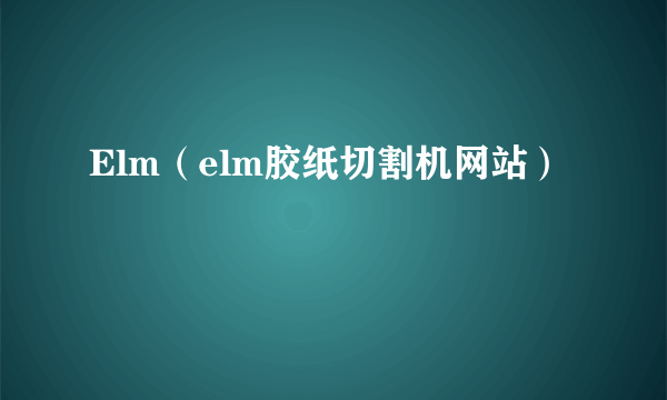 Elm（elm胶纸切割机网站）