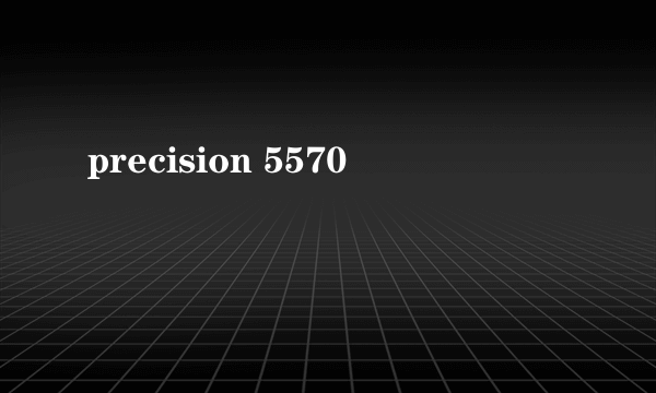 precision 5570