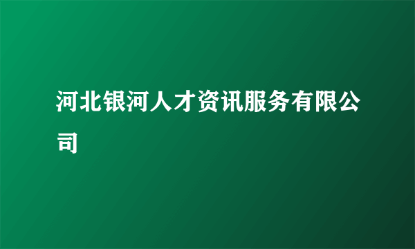 河北银河人才资讯服务有限公司