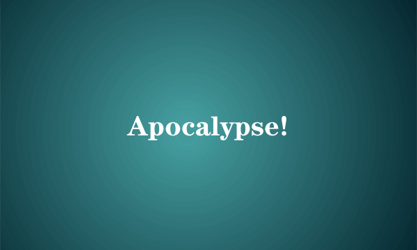 Apocalypse!