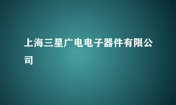 上海三星广电电子器件有限公司