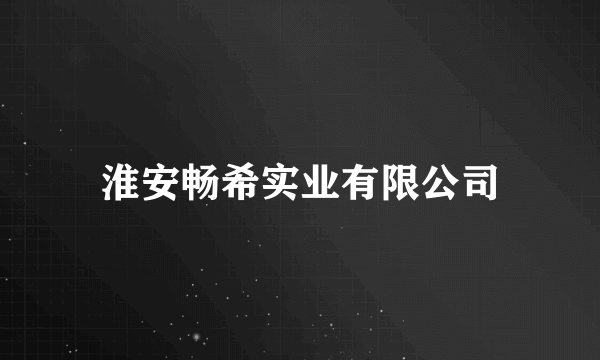 淮安畅希实业有限公司