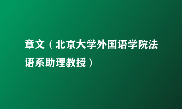 章文（北京大学外国语学院法语系助理教授）