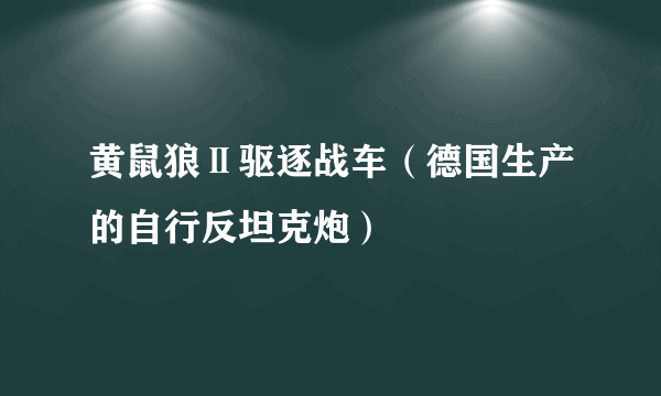 黄鼠狼Ⅱ驱逐战车（德国生产的自行反坦克炮）