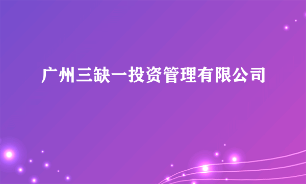 广州三缺一投资管理有限公司