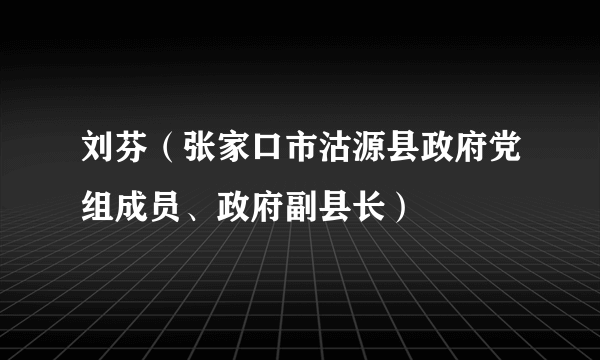 刘芬（张家口市沽源县政府党组成员、政府副县长）