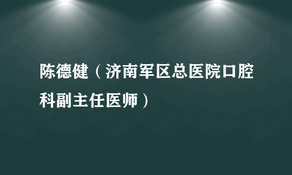 陈德健（济南军区总医院口腔科副主任医师）