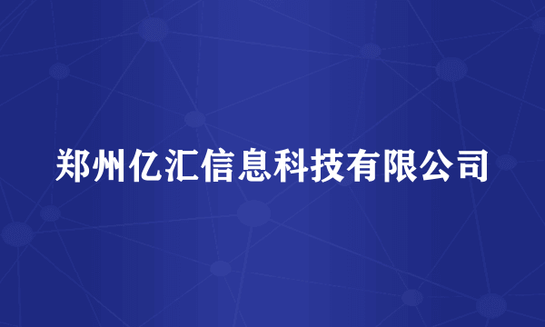 郑州亿汇信息科技有限公司