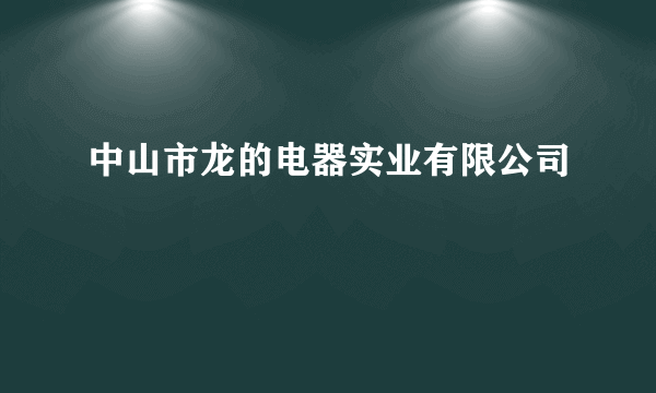 中山市龙的电器实业有限公司