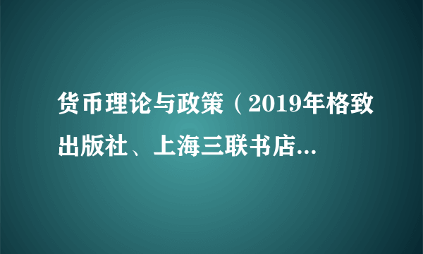 货币理论与政策（2019年格致出版社、上海三联书店、上海人民出版社出版的图书）