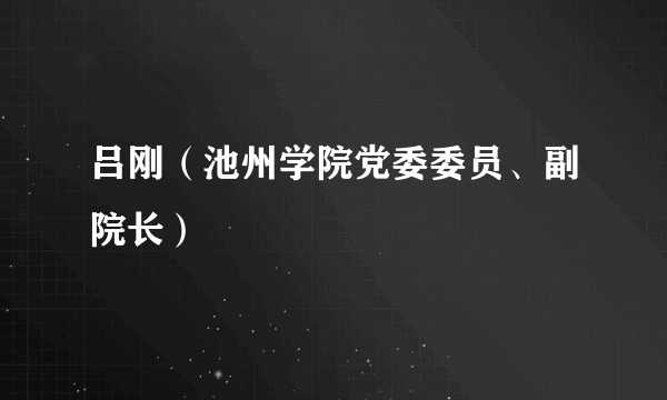 吕刚（池州学院党委委员、副院长）