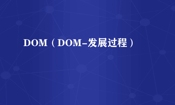 DOM（DOM-发展过程）