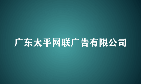 广东太平网联广告有限公司