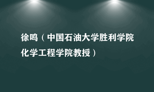 徐鸣（中国石油大学胜利学院化学工程学院教授）