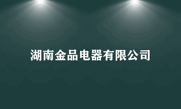 湖南金品电器有限公司