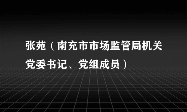 张苑（南充市市场监管局机关党委书记、党组成员）