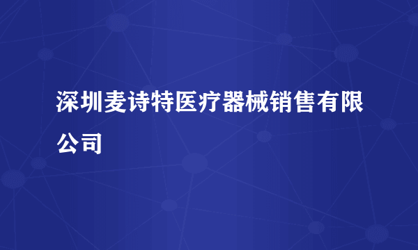 深圳麦诗特医疗器械销售有限公司