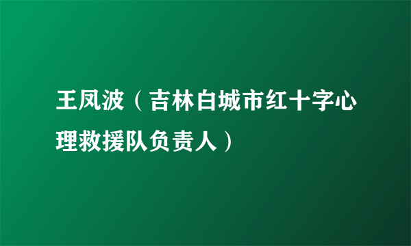 王凤波（吉林白城市红十字心理救援队负责人）