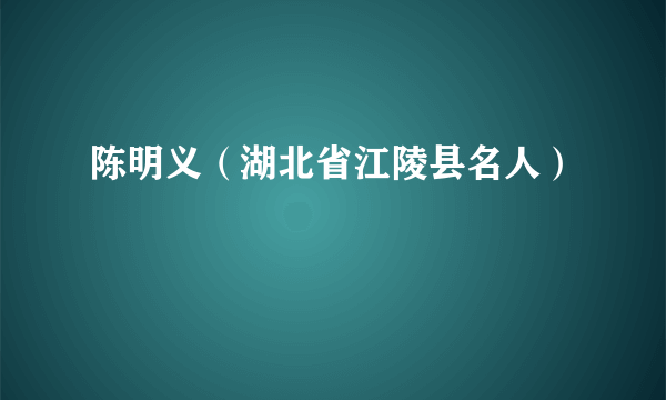 陈明义（湖北省江陵县名人）