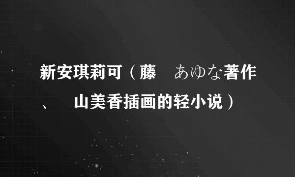 新安琪莉可（藤咲あゆな著作、梶山美香插画的轻小说）