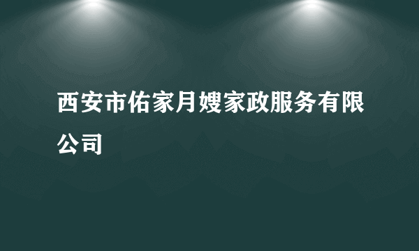 西安市佑家月嫂家政服务有限公司