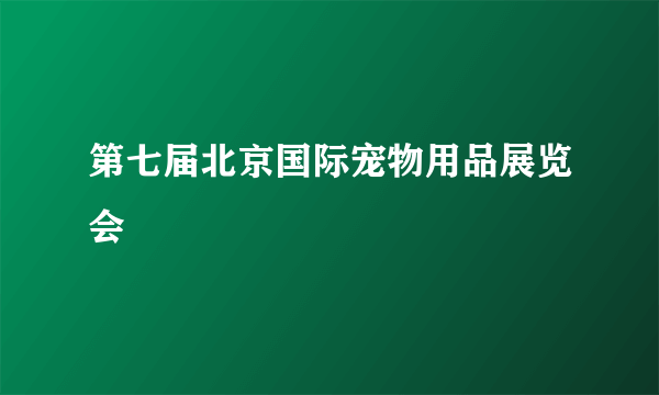 第七届北京国际宠物用品展览会