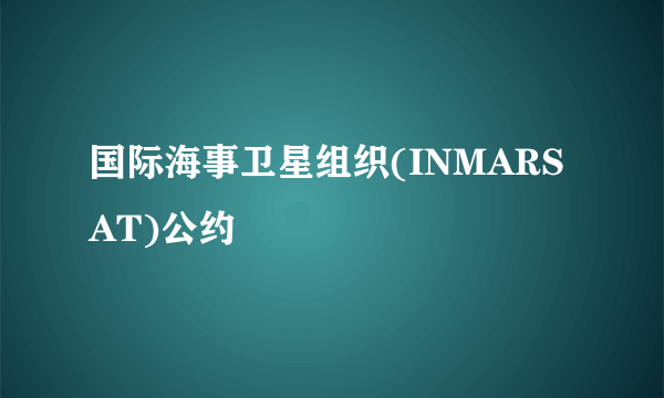 国际海事卫星组织(INMARSAT)公约