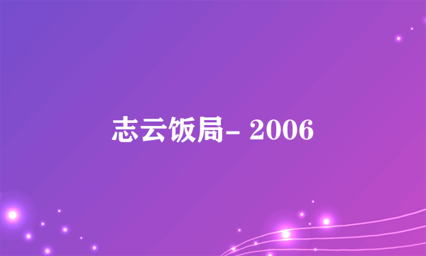 志云饭局- 2006