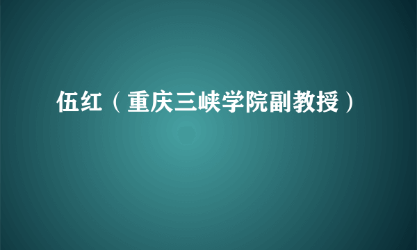 伍红（重庆三峡学院副教授）