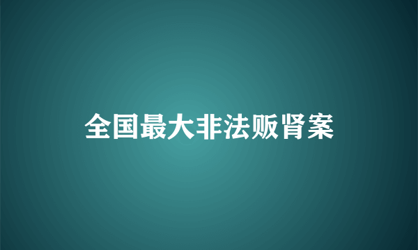 全国最大非法贩肾案