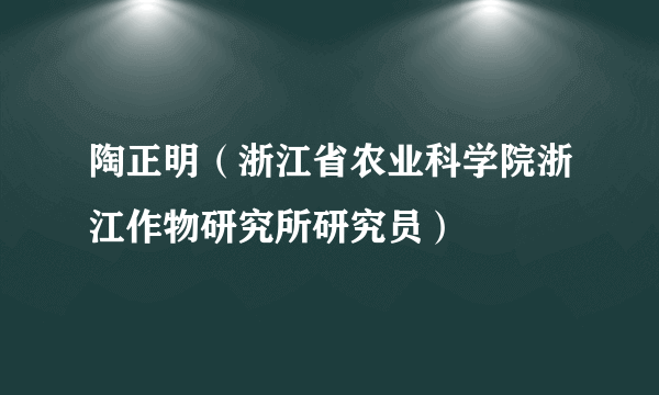 陶正明（浙江省农业科学院浙江作物研究所研究员）