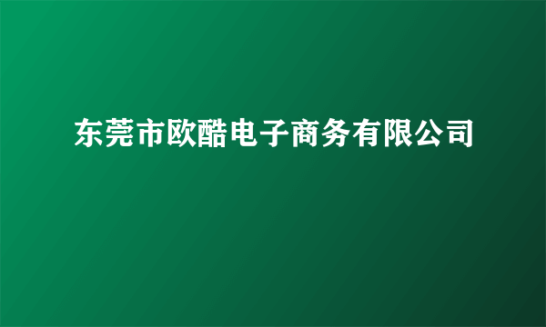 东莞市欧酷电子商务有限公司