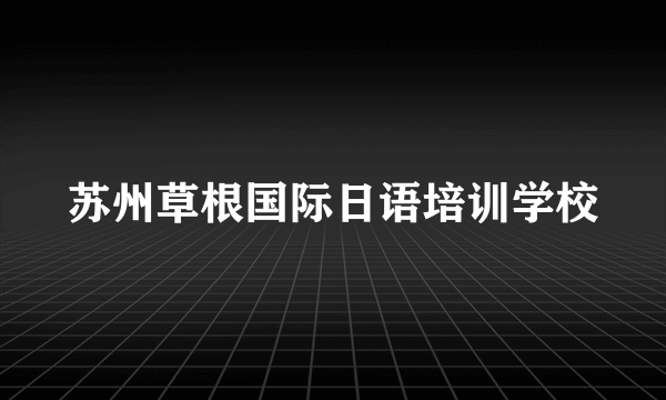 苏州草根国际日语培训学校