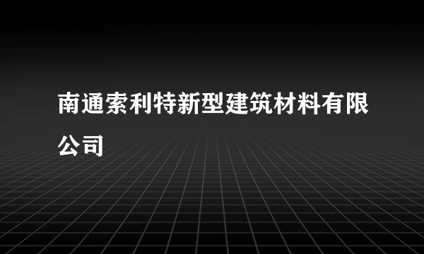 南通索利特新型建筑材料有限公司